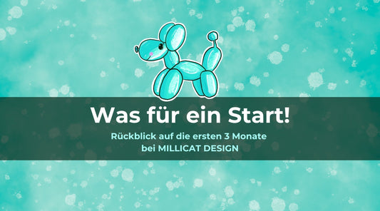 Ein kleiner Rückblick auf die ersten drei Monate MILLICAT DESIGN